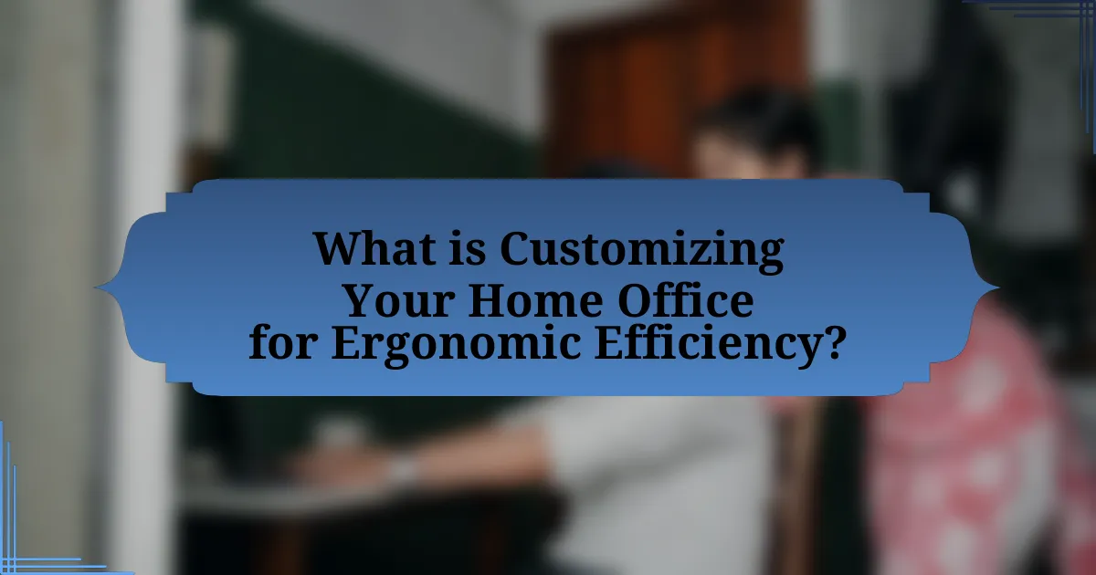 What is Customizing Your Home Office for Ergonomic Efficiency?