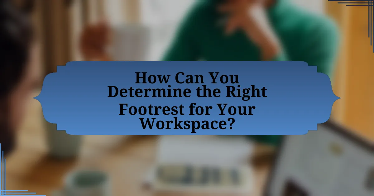 How Can You Determine the Right Footrest for Your Workspace?