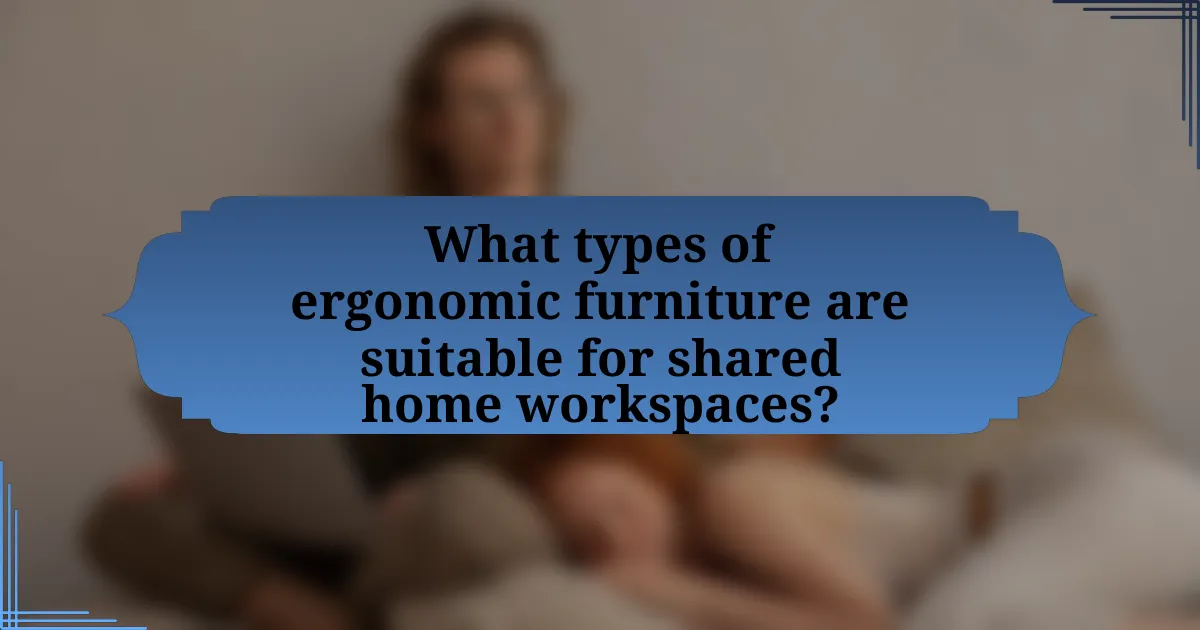 What types of ergonomic furniture are suitable for shared home workspaces?