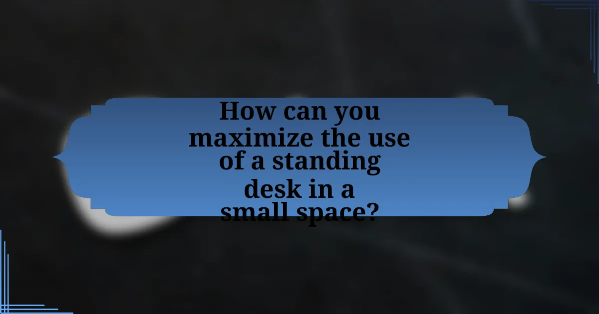 How can you maximize the use of a standing desk in a small space?