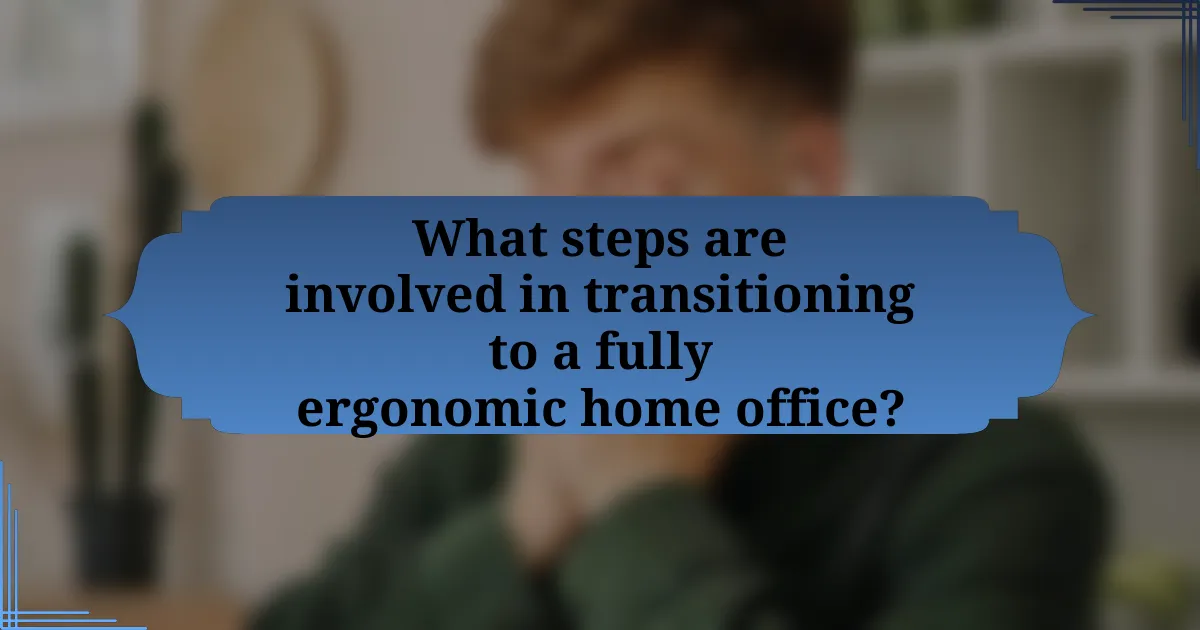 What steps are involved in transitioning to a fully ergonomic home office?