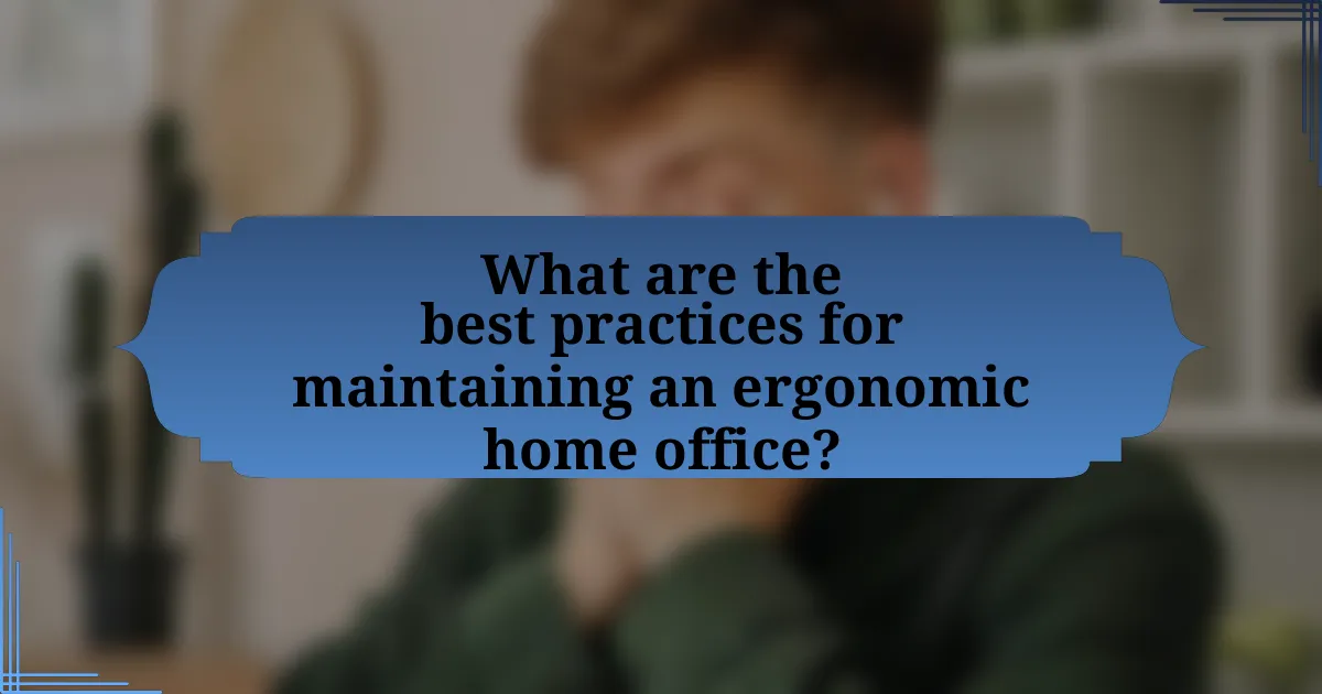 What are the best practices for maintaining an ergonomic home office?