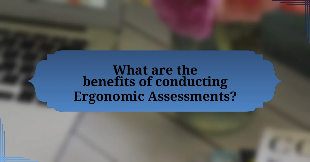 What are the benefits of conducting Ergonomic Assessments?