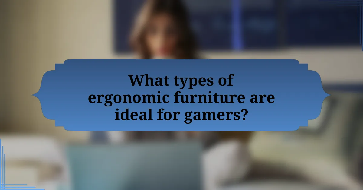 What types of ergonomic furniture are ideal for gamers?