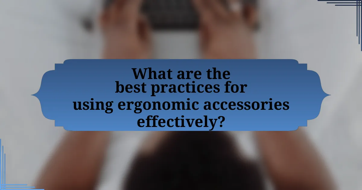 What are the best practices for using ergonomic accessories effectively?