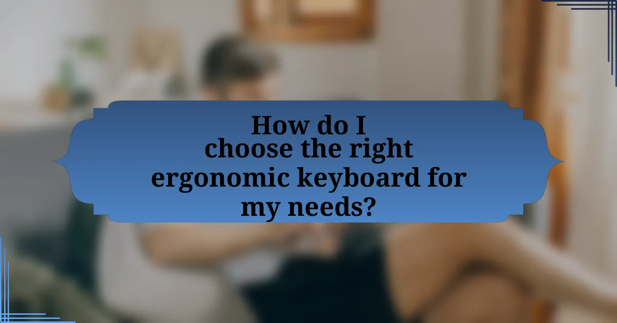 How do I choose the right ergonomic keyboard for my needs?