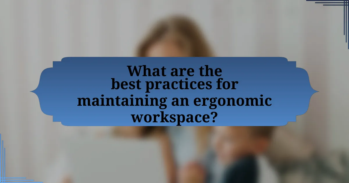 What are the best practices for maintaining an ergonomic workspace?