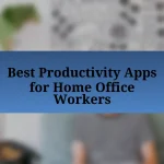 Best Productivity Apps for Home Office Workers