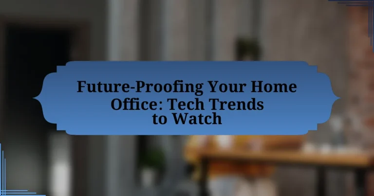 Future-Proofing Your Home Office: Tech Trends to Watch