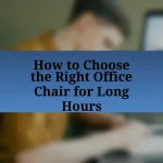 How to Choose the Right Office Chair for Long Hours