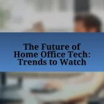 The Future of Home Office Tech: Trends to Watch