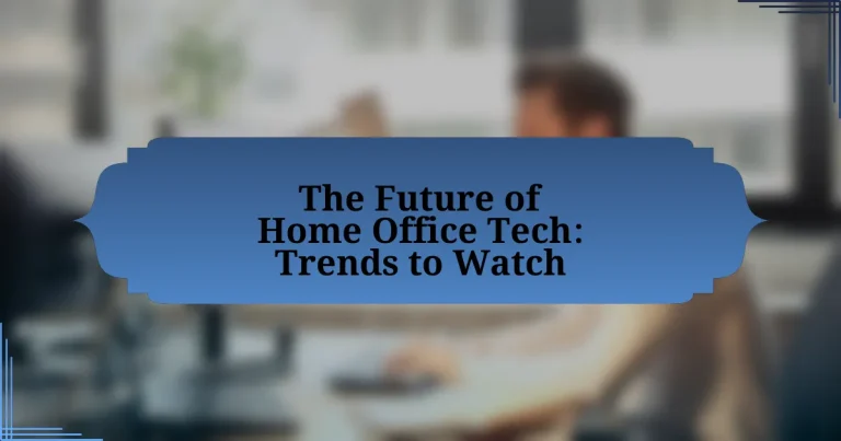 The Future of Home Office Tech: Trends to Watch