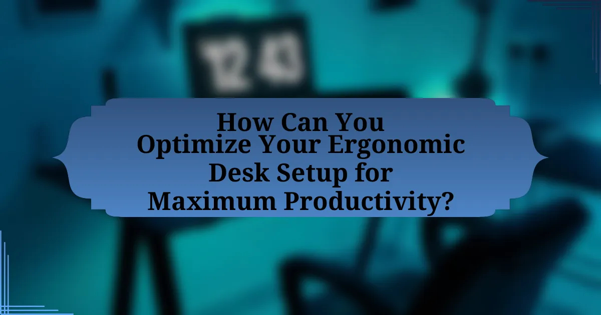 How Can You Optimize Your Ergonomic Desk Setup for Maximum Productivity?