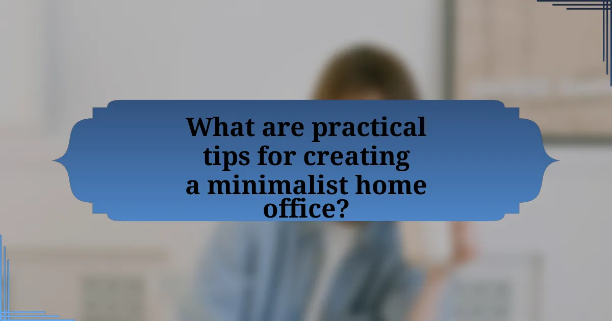 What are practical tips for creating a minimalist home office?