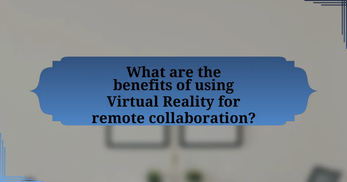 What are the benefits of using Virtual Reality for remote collaboration?