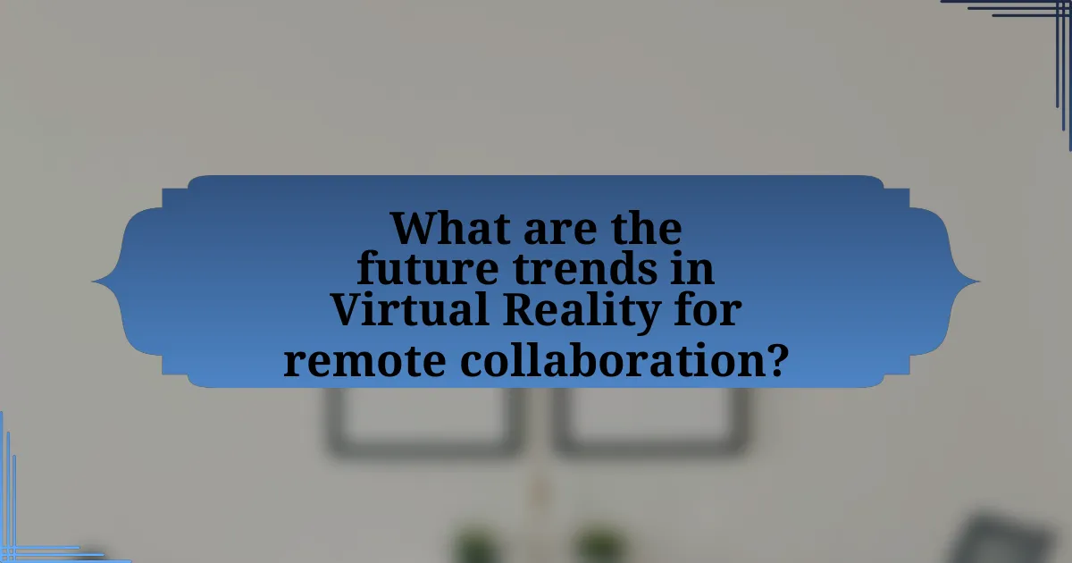 What are the future trends in Virtual Reality for remote collaboration?