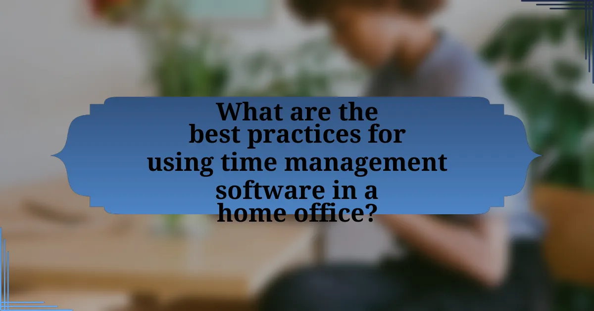 What are the best practices for using time management software in a home office?