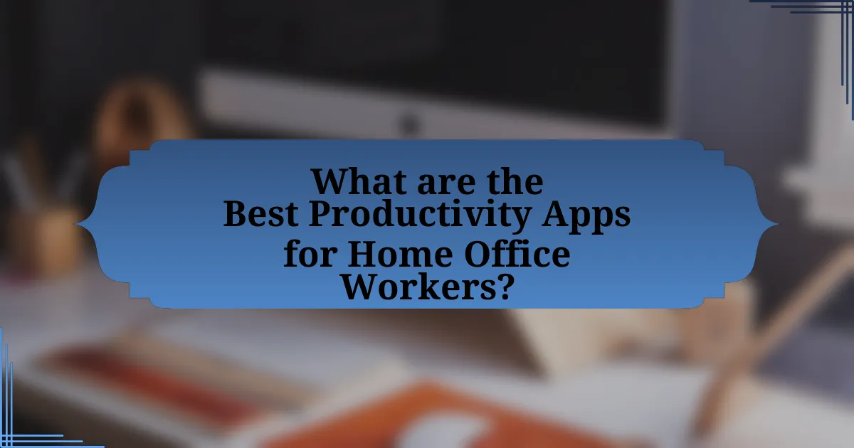 What are the Best Productivity Apps for Home Office Workers?