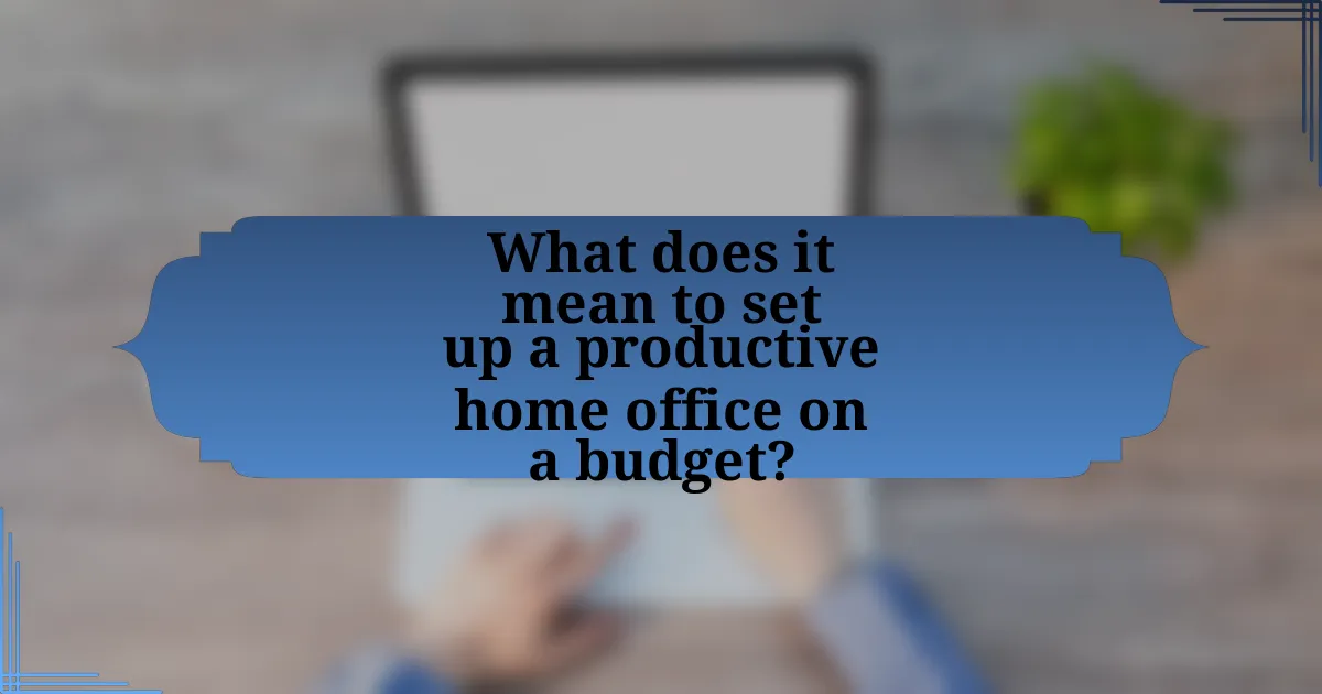 What does it mean to set up a productive home office on a budget?