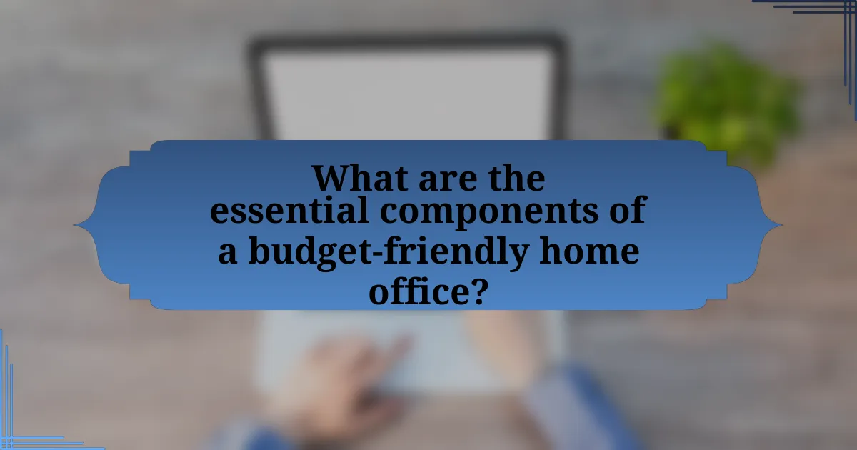 What are the essential components of a budget-friendly home office?