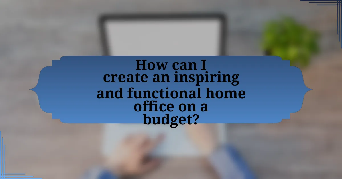 How can I create an inspiring and functional home office on a budget?