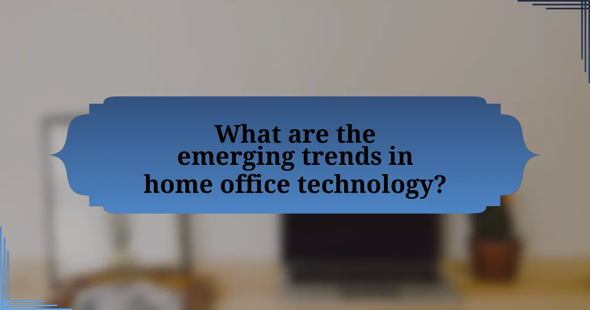 What are the emerging trends in home office technology?