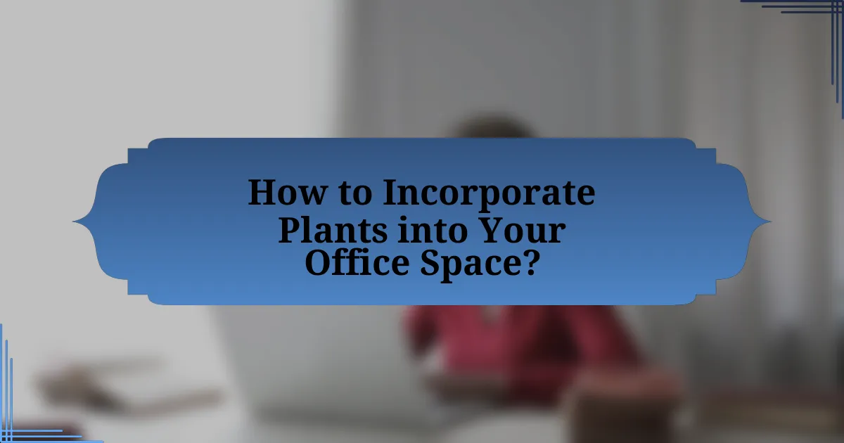 How to Incorporate Plants into Your Office Space?