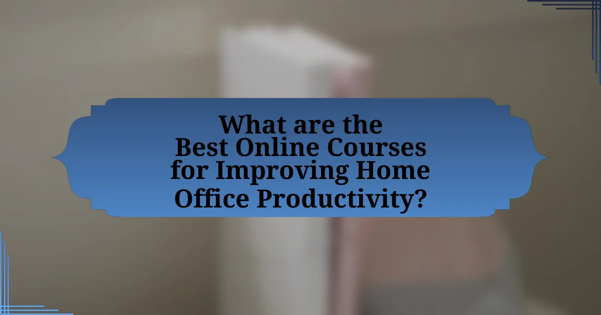 What are the Best Online Courses for Improving Home Office Productivity?