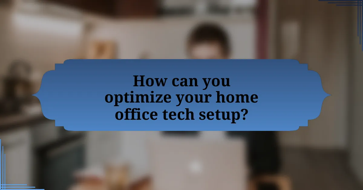 How can you optimize your home office tech setup?