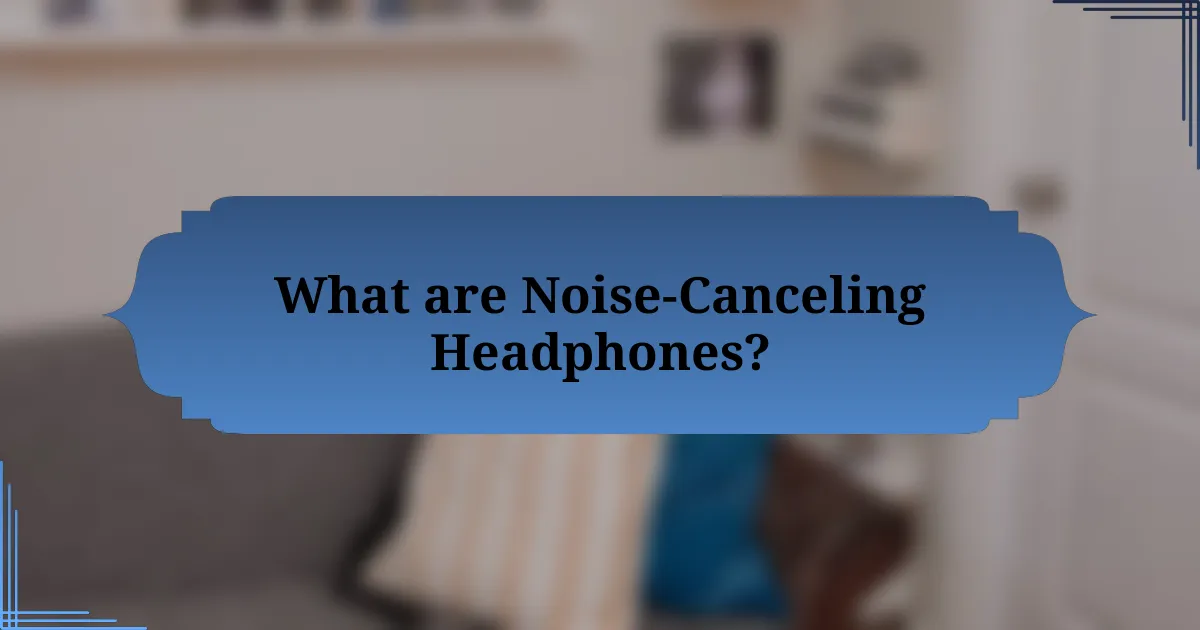 What are Noise-Canceling Headphones?