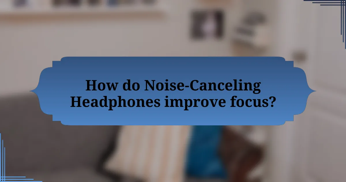 How do Noise-Canceling Headphones improve focus?