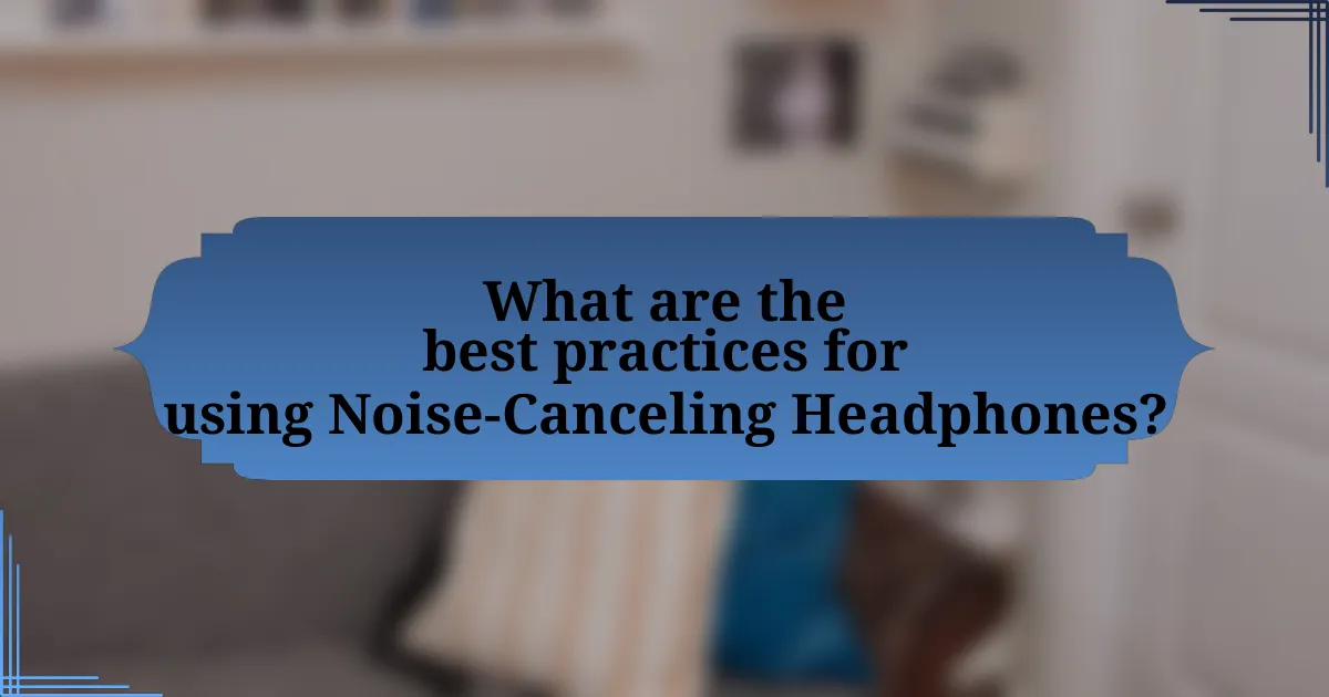 What are the best practices for using Noise-Canceling Headphones?