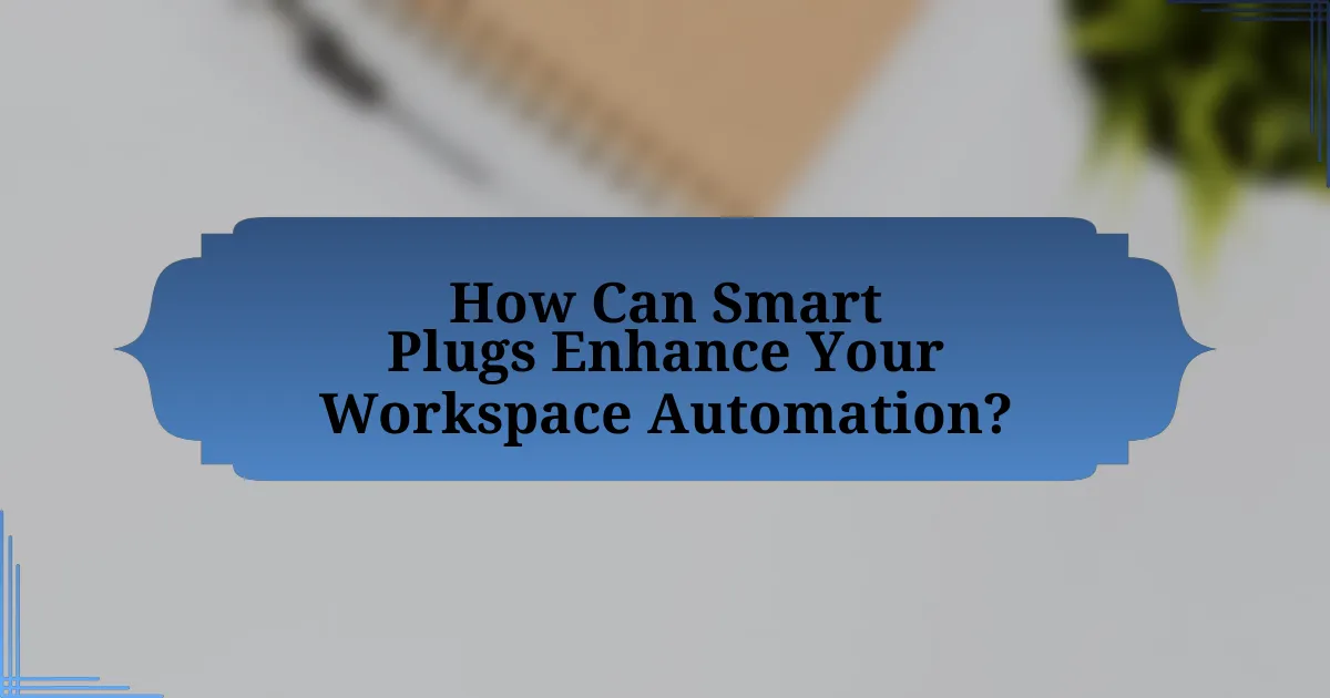 How Can Smart Plugs Enhance Your Workspace Automation?