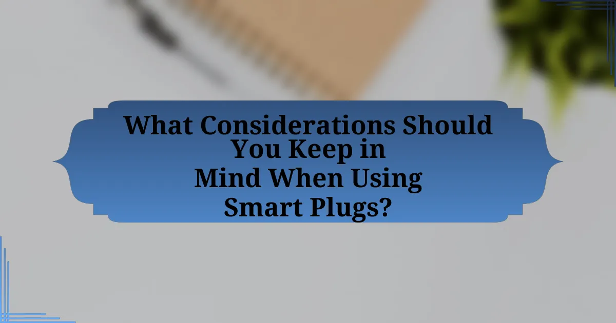 What Considerations Should You Keep in Mind When Using Smart Plugs?