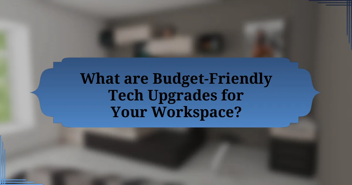 What are Budget-Friendly Tech Upgrades for Your Workspace?