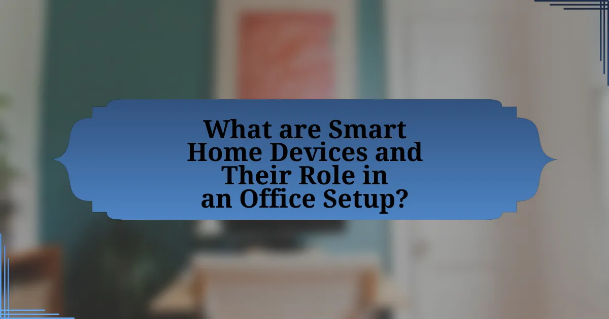 What are Smart Home Devices and Their Role in an Office Setup?