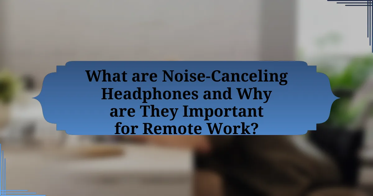 What are Noise-Canceling Headphones and Why are They Important for Remote Work?